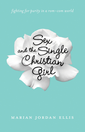 Marian Jordan Ellis_Sex and the Single Christian Girl_12182013